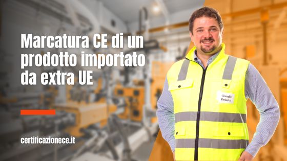 La marcatura CE di un prodotto importato da extra UE | Certificazionece