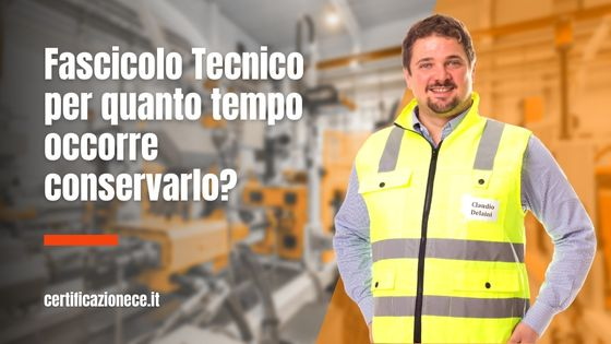 Per quanto tempo conservare il fascicolo tecnico? | Certificazionece