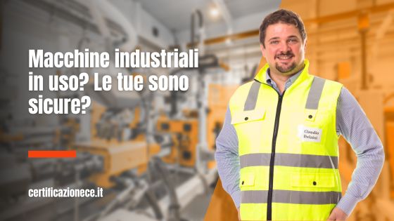 Le tue macchine industriali in uso, sono sicure? | Certificazionece