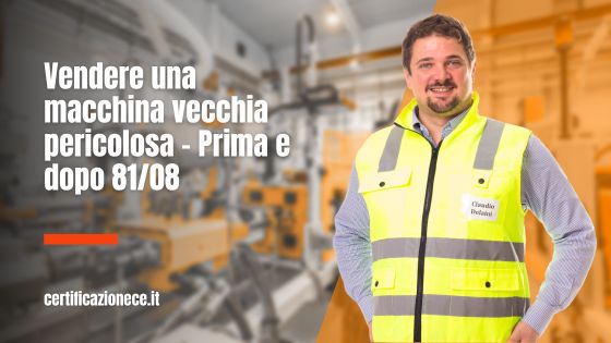Vendere una macchina vecchia pericolosa prima e dopo l'81/08. | Certificazionece