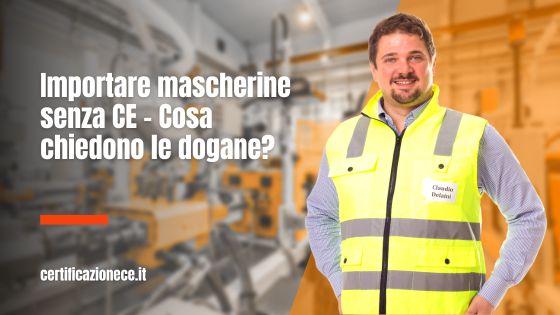 Importare mascherine senza CE: cosa chiedono in dogana? | Certificazionece