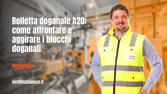 Come affrontare i blocchi doganali con la bolletta doganale A20. | Certificazionece