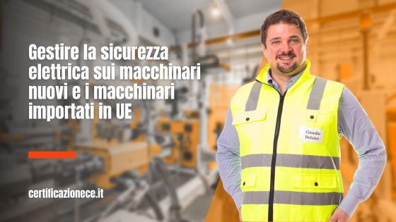 Gestire la sicurezza elettrica dei macchinari nuovi e di quelli importati nell'Unione Europea. | Certificazionece